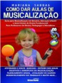 Livro "Como dar Aulas de Musicalização" - Guia para Musicalização em Berçário, Educação infantil, e Anos Iniciais do Ensino Fundamental . Para Professores de Música Pedagogos e Educadores